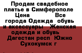  Продам свадебное платье в Симферополе › Цена ­ 25 000 - Все города Одежда, обувь и аксессуары » Женская одежда и обувь   . Дагестан респ.,Южно-Сухокумск г.